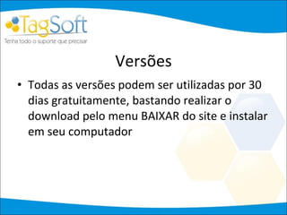 Versões Todas as versões podem ser utilizadas por 30 dias gratuitamente, bastando realizar o download pelo menu BAIXAR do site e instalar em seu computador 