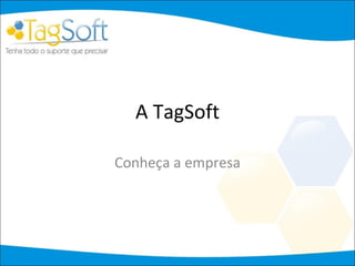 A TagSoft Conheça a empresa 