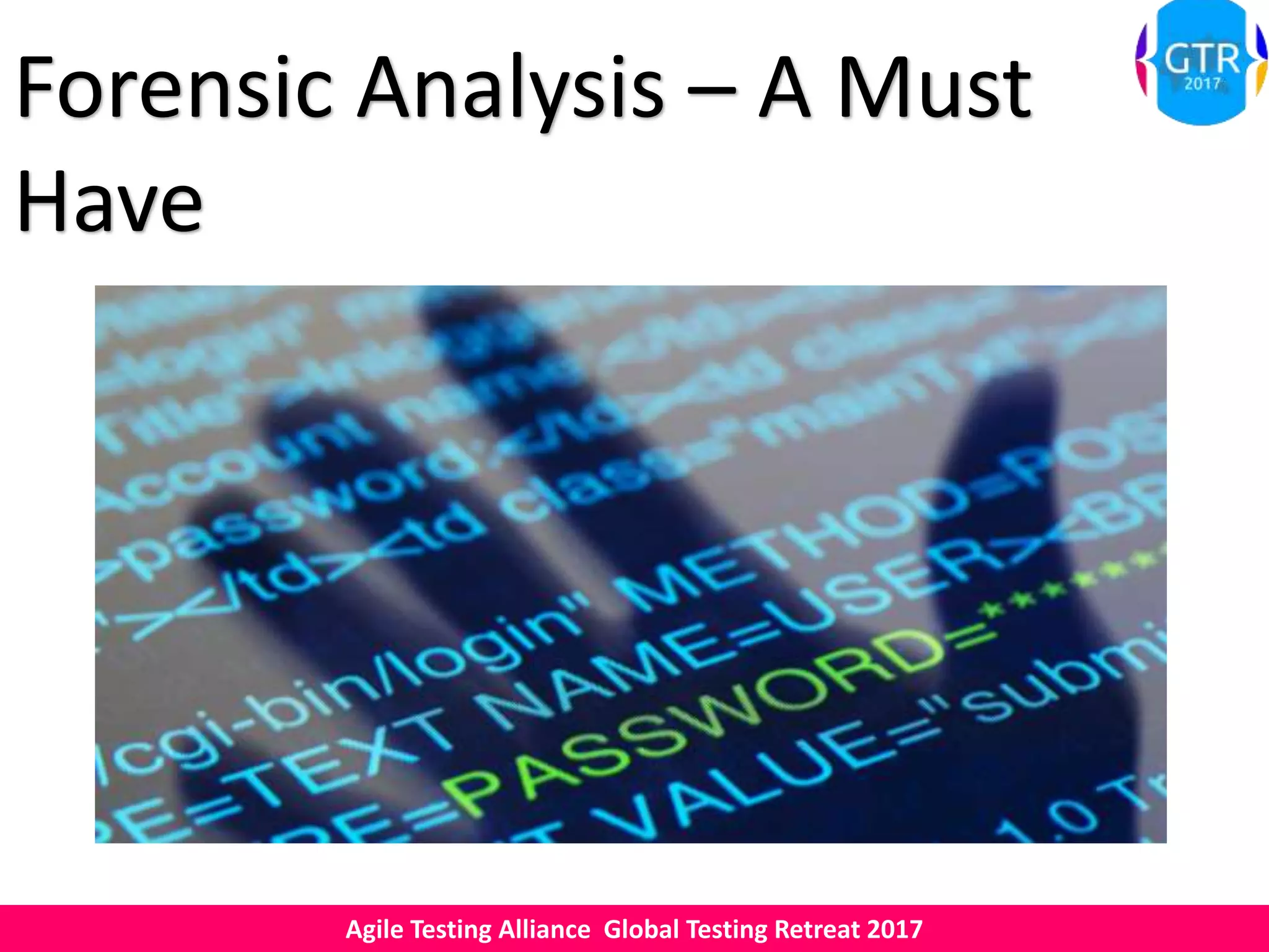 Agile Testing Alliance Global Testing Retreat 2017
Forensic Analysis – A Must
Have
 