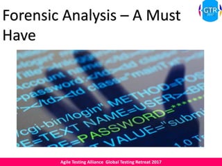 Agile Testing Alliance Global Testing Retreat 2017
Forensic Analysis – A Must
Have