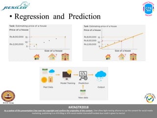 #ATAGTR2018
As a author of this presentation I/we own the copyright and confirm the originality of the content. I/we allow Agile testing alliance to use the content for social media
marketing, publishing it on ATA Blog or ATA social medial channels(Provided due credit is given to me/us)
• Regression and Prediction
 