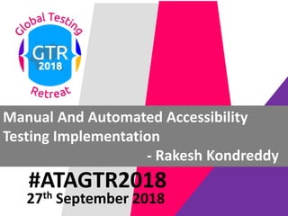#ATAGTR2018
Manual And Automated Accessibility
Testing Implementation
- Rakesh Kondreddy
27th September 2018
 