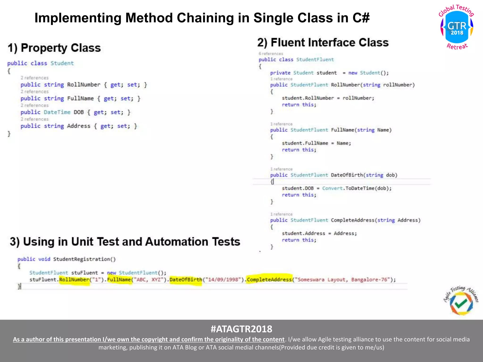 #ATAGTR2018
As a author of this presentation I/we own the copyright and confirm the originality of the content. I/we allow Agile testing alliance to use the content for social media
marketing, publishing it on ATA Blog or ATA social medial channels(Provided due credit is given to me/us)
Implementing Method Chaining in Single Class in C#
 