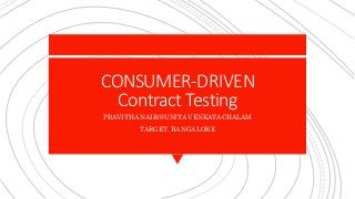 CONSUMER-DRIVEN
Contract Testing
PRAVITHA NAIR/SUNITA VENKATACHALAM
TARGET, BANGALORE
 