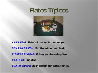 Platos Típicos Carnaval:   Estofado de cuy, toronches, pan. Semana santa:   Palmito, achocchas, chimbo. Fiestas Cívicas:   Caldo y estofado de gallina. Navidad:   Buñuelos. Plato Típico:   Bolón de maní con queso, tigrillo.  