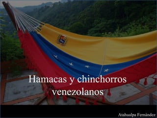 Hamacas y chinchorros
venezolanos
Atahualpa Fernández
 