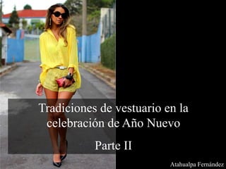 Tradiciones de vestuario en la
celebración de Año Nuevo
Parte II
Atahualpa Fernández
 