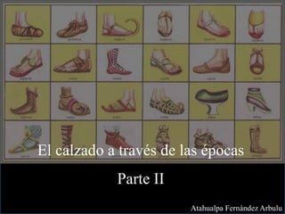 El calzado a través de las épocas
Parte II
Atahualpa Fernández Arbulu
 