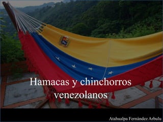 Hamacas y chinchorros
venezolanos
Atahualpa Fernández Arbulu
 