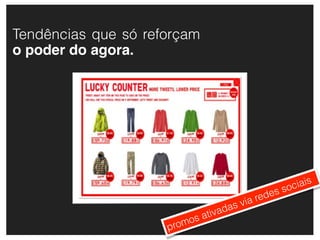 Tendências que só reforçam
o poder do agora.




                                                        iais
                                                     soc
                                            re des
                                   as via
                              tivad
                          os a
                     p rom
 