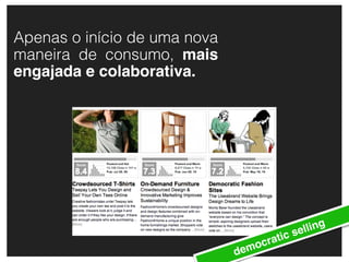 Apenas o início de uma nova
maneira de consumo, mais
engajada e colaborativa.




                                               selling
                                    ocr atic
                              dem
 