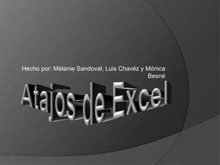Hecho por: Mélanie Sandoval, Luis Chavéz y Mónica
Besné
 