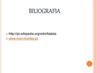 BILIOGRAFIA
 http://pt.wikipedia.org/wiki/Atalaia
 www.mun-montijo.pt
 