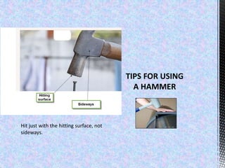 Hit just with the hitting surface, not
sideways.
 