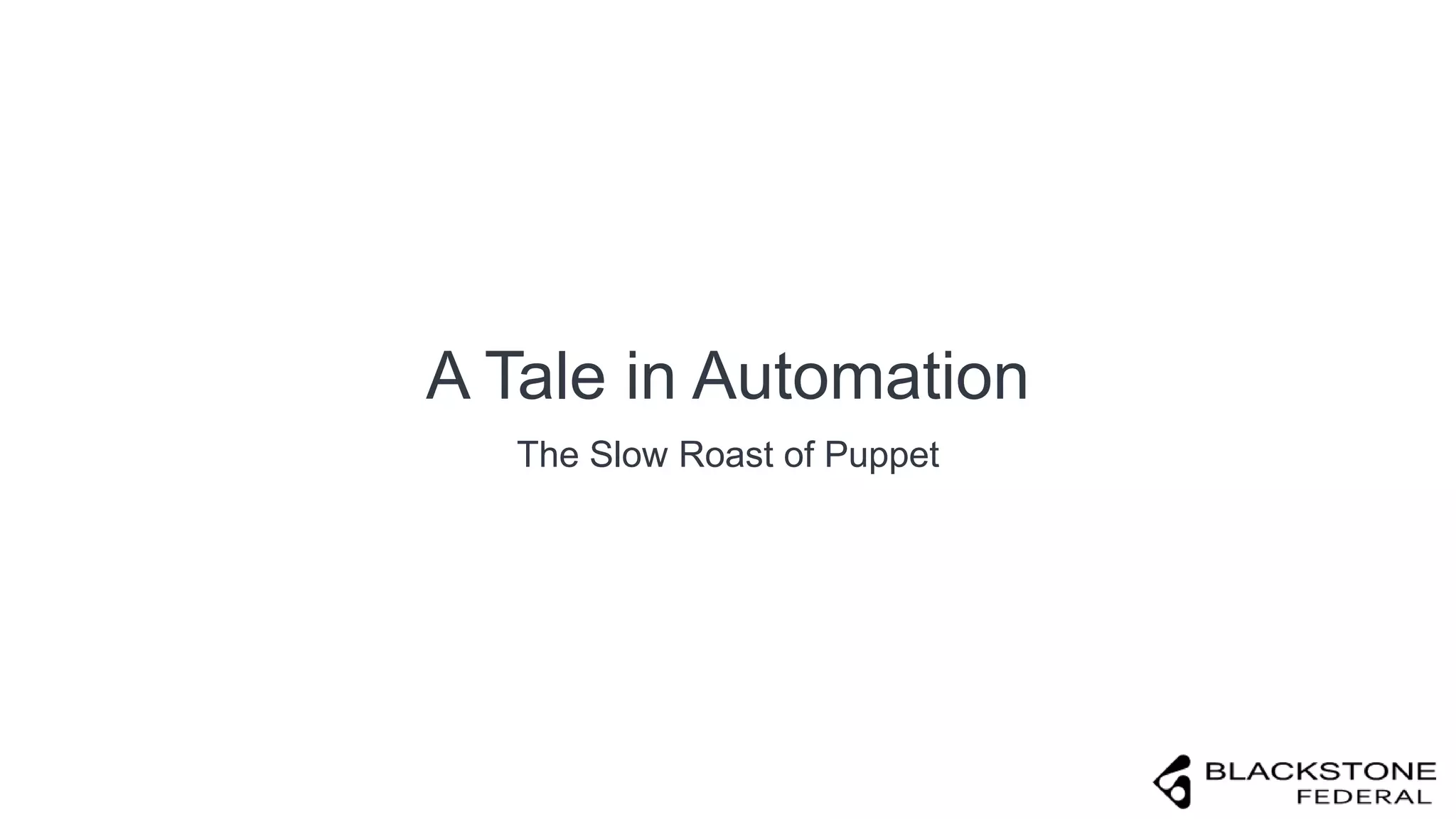 A Tale in Automation
The Slow Roast of Puppet
 