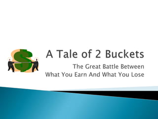 A Tale of 2 Buckets The Great Battle Between  What You Earn And What You Lose 