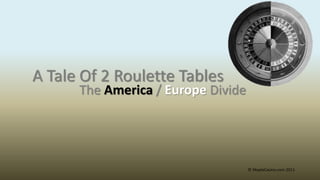 A Tale Of 2 Roulette Tables
      The America / Europe Divide




                                    © MapleCasino.com 2011
 