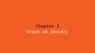 Chapter 3
Graph DB (Neo4j)
 