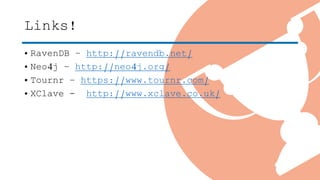Links!
• RavenDB – http://ravendb.net/
• Neo4j – http://neo4j.org/
• Tournr – https://www.tournr.com/
• XClave - http://www.xclave.co.uk/
 