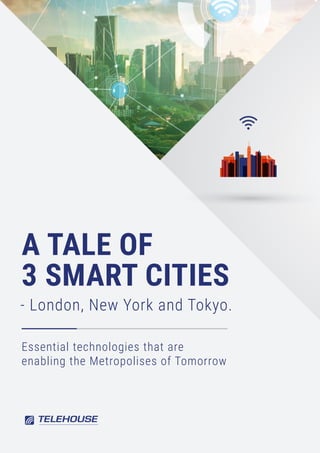 Essential technologies that are
enabling the Metropolises of Tomorrow
A TALE OF
3 SMART CITIES
- London, New York and Tokyo.
 