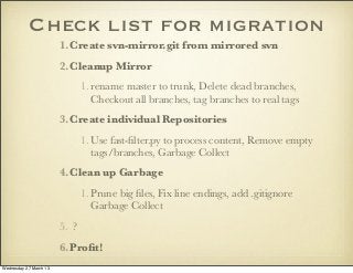 Check list for migration
                        1.Create svn-mirror.git from mirrored svn
                        2.Clean...