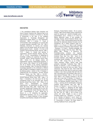 END NOTES
                                                                   Rodrigues, Priscila Martins Celeste - Rio de Janeiro:
 1 Any resemblance between these characters and
                                                                   Campus, 1998 6 Among leading authors supporting the
those of Quentin Tarantino’s film “Reservoir Dog” is not
                                                                   search for diversity are: - Hamel & Prahalad, op.cit. -
pure coincidence. 2 Pinchot, E. & Pinchot, G., The End
                                                                   Leonard-Barton, op.cit. - Thomas, D. A. & Ely, R.J.,
of Bureaucracy & the Rise of the Intelligent
                                                                   Making differences matter: A new paradigm for
Organization, in: Knowledge Management and
                                                                   managing diversity. Harvard Business Review, Sep.-
Organizational Design, Myers, P. S. (ed.) Butterworth-
                                                                   Oct., 1996, p. 79-90 7 Among leading authors that have
Heinemann, 1996 9 3 Zarifian, P., Travail et
                                                                   discussed the relationship between innovation and top
Communication: Essai sociologique sur le travail dans
                                                                   management role in setting ambitious goals are -
la grande entreprise industrielle. Paris, PUF, 1996 4
                                                                   Collins, J. C. & Porras, J.I., Built to Last: Succesful
Interesting discussions on learning and creativity
                                                                   Habits of Visionary Companies, Harper Business, 1994
related to the way people interact can be found in the
                                                                   - Davenport, T & Pusak, L. Working knowledge: how
following pieces of work: - Amabile, T. M. How to Kill
                                                                   organizations manage what they know, HBS Press,
Creativity, Harvard Business Review, Sep-Oct, 1998, p.
                                                                   Boston, 1998 - Nonaka, I. & Takeuchi,H. The
77-87 - Argyris, C., Double loop learning in
                                                                   Knowledge-creating       company: how Japanese
organizations, Harvard Business Review, Sep.-Oct.,
                                                                   companies create the dynamics of innovation, Oxford
1977, p. 115-125 - Leonard-Barton, D. Wellsprings of
                                                                   University Press, New York, 1995 - Quinn et alii
knowledge: builiding and sustaining the sources of
                                                                   Innovation explosion: using intellect and software to
innovation. Boston: Harvard Business School Press,
                                                                   revolutionize growth strategies, The Free Press, New
1995 - Schein, E.H., On dialogue, Culture, and
                                                                   York, NY, 1997 - Senge, P.M., op. cit. 8 Ohno, T.
Organizational Learning. Organizational Dynamics, p.
                                                                   Toyota production system: beyond large scale
40-51, Autumn, 1993 - Senge, P. M. The fifth Discipline:
                                                                   production. Cambridge, Productivity Press, 1988. 9
The Art & Practice of the Learning Organization.
                                                                   Nonaka, I & Takeuchi, L., op.cit. 10 Amabile, op.cit. 11
Currency Doubleday, 1990 5 The idea that innovation is
                                                                   Companies that create the future are rebels. They’re
increasingly dependent on the combination of different
                                                                   subversives. They break the rules. They’re filled with
skills and fields of knowledge is support by the work of
                                                                   people who take the other side of an issue just to spark
the following authors: - Hamel, G.; Doz, Y; Prahalad, C.
                                                                   a debate. In fact, they’re probably filled with folks who
Collaborate with Your Competitors - and Win. Harvard
                                                                   didn’t mind being sent to the principal’s office once in a
Business Review, Jan- Feb, 1989, p. 133-139 -
                                                                   while (Hamel & Prahalad, 1994, p. 107). On the other
_________ & Prahalad,C.K. Competing for the Future,
                                                                   hand, rebels in the company portraiyed in this tale
Harvard Business School Press, 1994 - Hope, J. &
                                                                   either quit or were fired. 12 Nonaka, I. & Takeuchi, L,
Hope, T. Competing in the third wave: the ten key
                                                                   op.cit. 13 Quinn, J. B. Managing innovation: controlled
management issues of the information age. Harvard
                                                                   chaos. The McKinsey Quarterly, Spring 1986, p. 2-21
Business School Press, Boston, 1997. - Fleury, A.C. &
                                                                   14 Kao, J. Jamming: the Art and Discipline of Business
Fleury,      M.T.L.     Aprendizagem      e    Inovação
                                                                   Creativity, Harper Business, New York, 1996 15
Organizacional - as experiências de Japão, Coréia e
                                                                   Nonaka, I. & Takeuchi, T., op. cit. 16 Quinn, J.B., op.
Brasil. São Paulo: Atlas, 1995 - Kanter, R.M. et alii
                                                                   cit. 10 17 Woolner, P., Designing the New Digital
Innovation: Breakthrough Thinking at 3M, Du Pont, GE,
                                                                   Enterprise, in: Blueprint to the digital economy, edited
Pfizer, and Rubbermaid, Harper Business, New York,
                                                                   by Don Tapscot, Alex Lowy and David Ticoll, McGraw-
1997 - Leonard-Barton, D., op.cit. - McGill, M.E. &
                                                                   Hill, New York, NY, 1998, p. 108 18 Some of the
Slocum Jr., J. W. Unlearning the organization.
                                                                   authors with similar insitgths on how to control
Organizational Dynamics, v.22, n.2, p. 67-79, 1993 -
                                                                   innovation projects are: - Davenport, T. & Prusak, L.,
Stewart, T. A. Capital Intelectual: A Nova Vantagem
                                                                   op. cit. - Nonaka, I. & Takeuchi, T., op.cit. - Quinn, J.B.,
Competitiva das Empresas. tradução de Ana Beatriz
                                                                   op. cit. - Pinchot, E. & Pinchot, G., op. cit. 19 Wenger,
                                                                   E., Communities of Practice: The Social Nature of
                                                                   Learning, Healthcare Forum: Jul-Aug 1996




                                                           ©TerraForum Consultores                                                9
 
