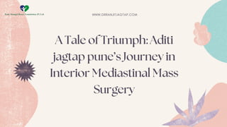 A Tale of Triumph: Aditi
jagtap pune’s Journey in
Interior Mediastinal Mass
Surgery
WWW.DRRANJITJAGTAP.COM
 