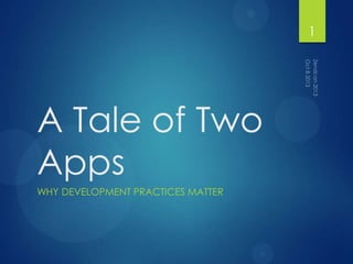 A Tale of Two
Apps
WHY DEVELOPMENT PRACTICES MATTER
1
 