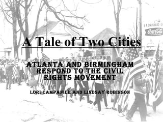 A Tale of Two Cities Atlanta and Birmingham respond to the Civil Rights Movement Lori Campanile and Lindsay Robinson 