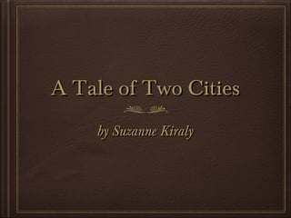 A Tale of Two CitiesA Tale of Two Cities
by Suzanne Kiralyby Suzanne Kiraly
 