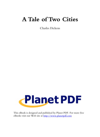 A Tale of Two Cities
Charles Dickens

This eBook is designed and published by Planet PDF. For more free
eBooks visit our Web site at http://www.planetpdf.com

 