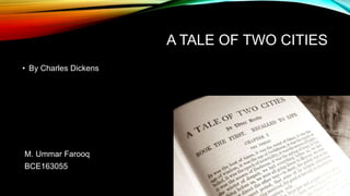 A TALE OF TWO CITIES
• By Charles Dickens
M. Ummar Farooq
BCE163055
 