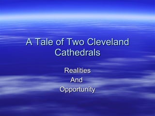 A Tale of Two Cleveland Cathedrals Realities And  Opportunity 