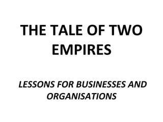 THE TALE OF TWO EMPIRES  LESSONS FOR BUSINESSES AND ORGANISATIONS 