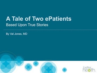 A Tale of Two ePatients Based Upon True Stories By Val Jones, MD 