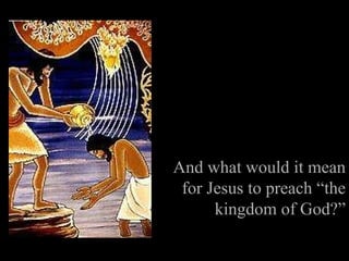 And what would it mean for Jesus to preach “the kingdom of God?” 