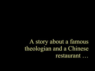 A story about a famous theologian and a Chinese restaurant … 