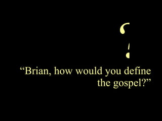“ Brian, how would you define the gospel?” ? 