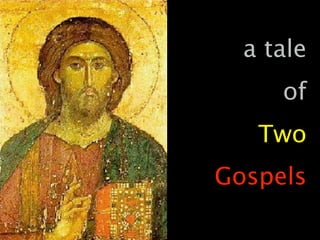 a tale
     of
   Two
Gospels
 