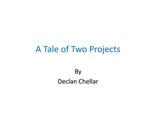 A Tale of Two Projects

          By
     Declan Chellar
 