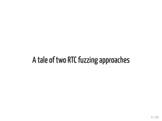 A tale of two RTC fuzzing approaches
1 / 41
 