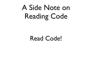 A Side Note on
Reading Code
Read Code!
 