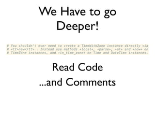 We Have to go
Deeper!
Read Code
...and Comments
 