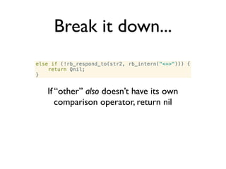Break it down...
If “other” also doesn’t have its own
comparison operator, return nil
 