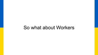 So what about Workers
 