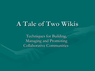 A Tale of Two Wikis  Techniques for Building, Managing and Promoting Collaborative Communities  
