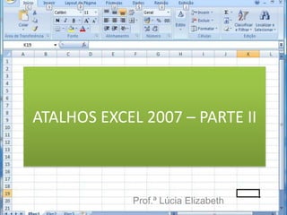 ATALHOS EXCEL 2007 – PARTE II Prof.ª Lúcia Elizabeth 