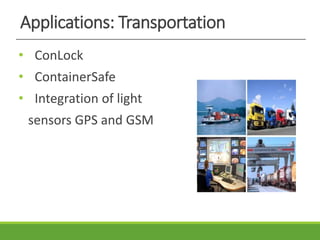 Applications: Transportation
• ConLock
• ContainerSafe
• Integration of light
sensors GPS and GSM
 