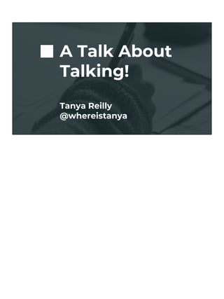 A Talk About
Talking!
Tanya Reilly
@whereistanya
 
