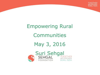 Empowering Rural
Communities
May 3, 2016
Suri Sehgal
 